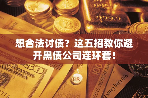 北京想合法讨债？这五招教你避开黑债公司连环套！