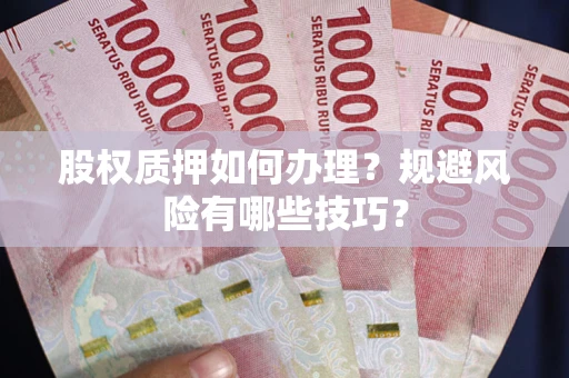 北京股权质押如何办理？规避风险有哪些技巧？
