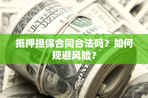 北京抵押担保合同合法吗？如何规避风险？