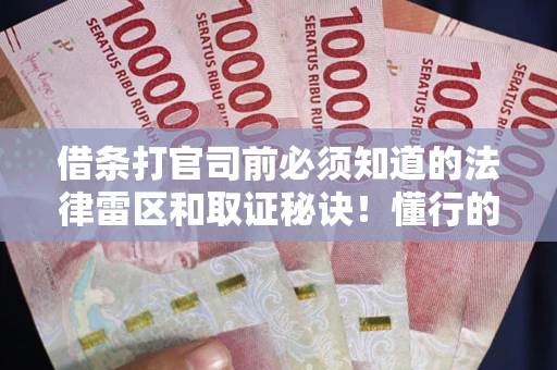 北京借条打官司前必须知道的法律雷区和取证秘诀！懂行的人已经留好这些证据