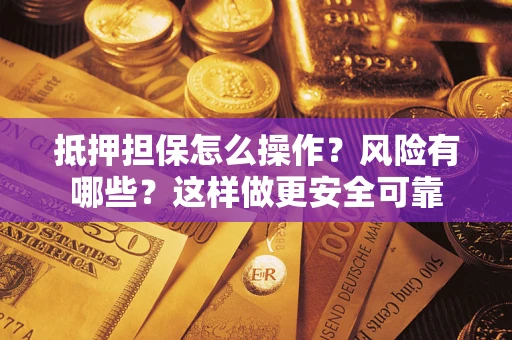 北京抵押担保怎么操作？风险有哪些？这样做更安全可靠