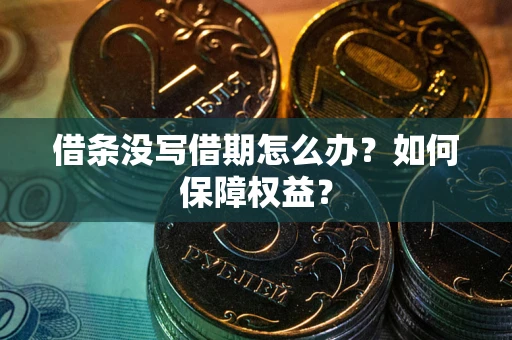 北京借条没写借期怎么办？如何保障权益？