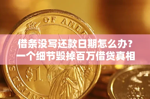 北京借条没写还款日期怎么办？一个细节毁掉百万借贷真相