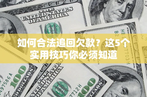 北京如何合法追回欠款？这5个实用技巧你必须知道
