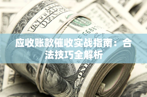 北京应收账款催收实战指南：合法技巧全解析
