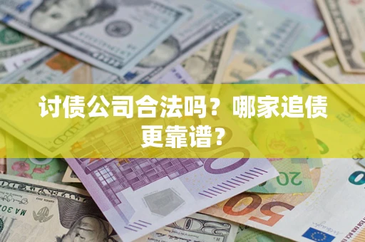 北京讨债公司合法吗？哪家追债更靠谱？