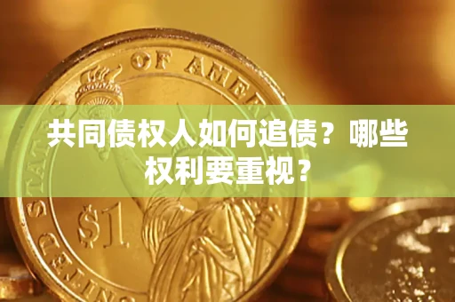 北京共同债权人如何追债？哪些权利要重视？