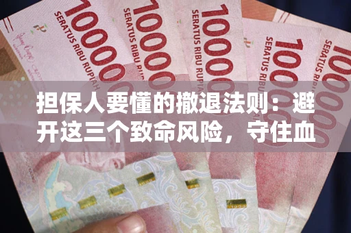 北京担保人要懂的撤退法则：避开这三个致命风险，守住血汗钱