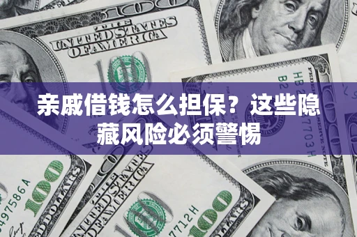 北京亲戚借钱怎么担保？这些隐藏风险必须警惕