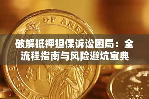 北京破解抵押担保诉讼困局:全流程指南与风险避坑宝典 北京破解抵押担保诉讼困局:全流程指南与风险避坑宝典
