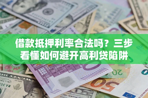 北京借款抵押利率合法吗？三步看懂如何避开高利贷陷阱