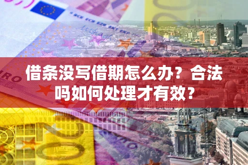 北京借条没写借期怎么办？合法吗如何处理才有效？