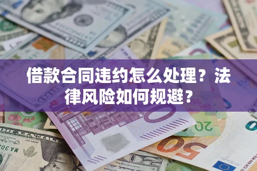 北京借款合同违约怎么处理？法律风险如何规避？