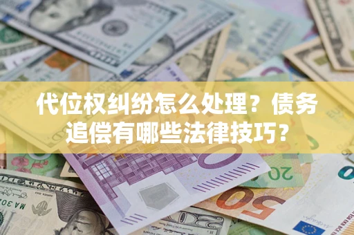 北京代位权纠纷怎么处理？债务追偿有哪些法律技巧？