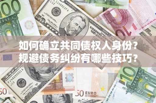 北京如何确立共同债权人身份？规避债务纠纷有哪些技巧？