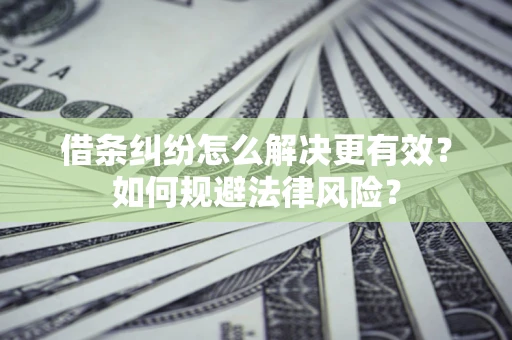 北京借条纠纷怎么解决更有效？如何规避法律风险？