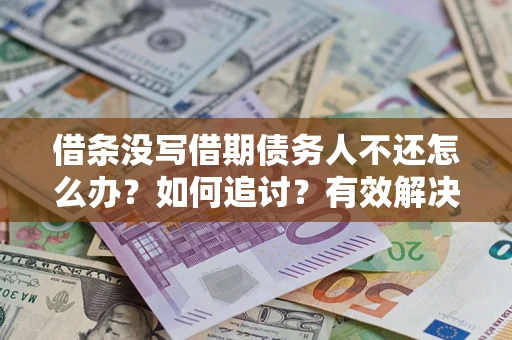 北京借条没写借期债务人不还怎么办？如何追讨？有效解决方案！