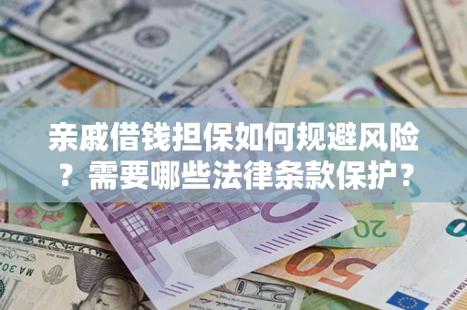 北京亲戚借钱担保如何规避风险？需要哪些法律条款保护？