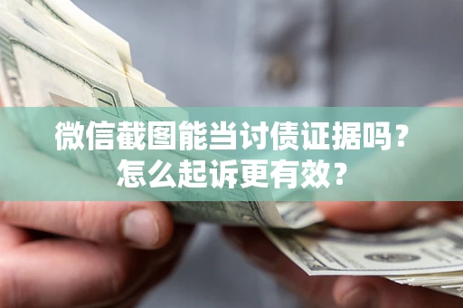 北京微信截图能当讨债证据吗？怎么起诉更有效？