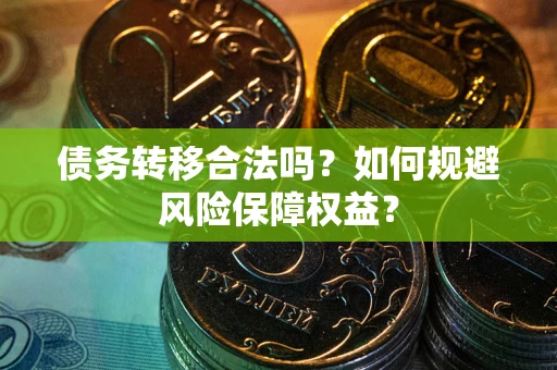 北京债务转移合法吗？如何规避风险保障权益？