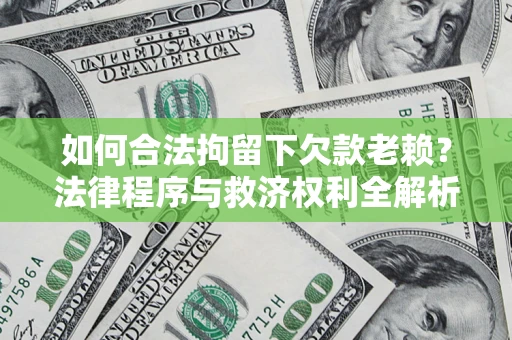 北京如何合法拘留下欠款老赖？法律程序与救济权利全解析