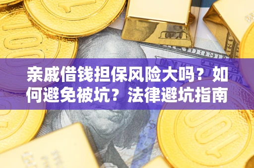 北京亲戚借钱担保风险大吗？如何避免被坑？法律避坑指南